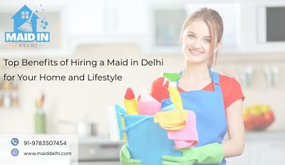 Top Benefits of Hiring a Maid in Delhi for Your Home